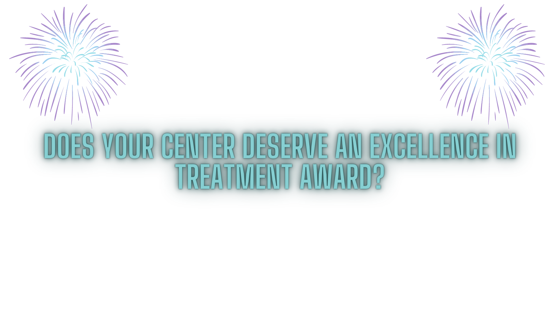 Does your center deserve an excellence in treatment award?